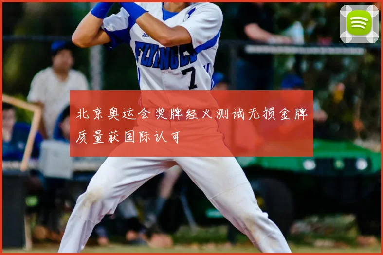 北京奥运会奖牌经火测试无损金牌质量获国际认可
