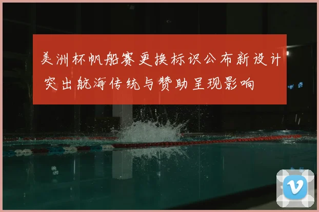 美洲杯帆船赛更换标识公布新设计 突出航海传统与赞助呈现影响